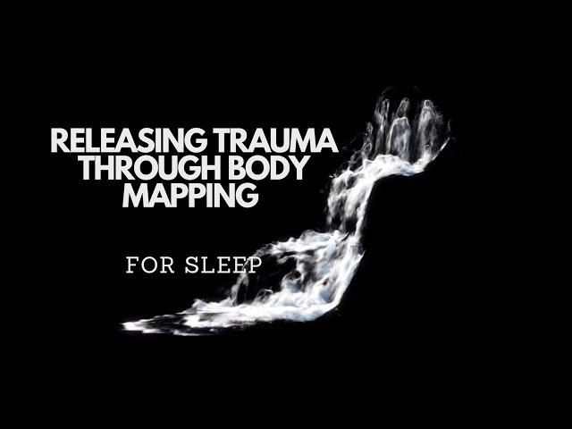 RELEASING TRAUMA THROUGH BODY MAPPING FOR SLEEP Guided sleep meditation to reduce stress