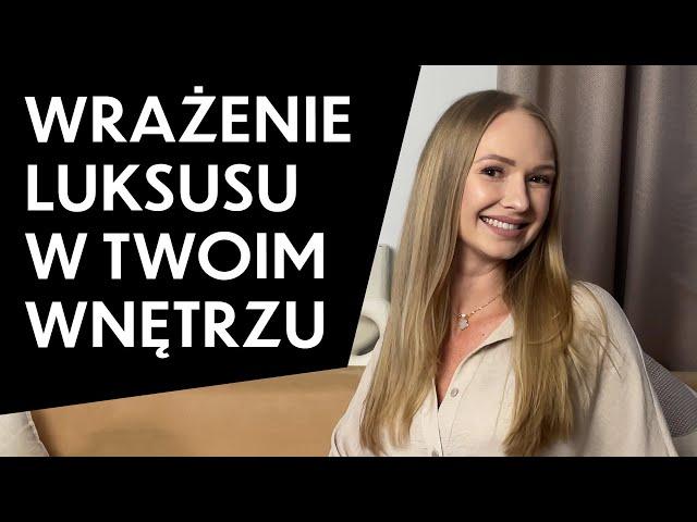 Elegancki i luksusowy wystrój wnętrza. Proste sposoby, aby aranżacja Twojego domu wyglądała drożej!