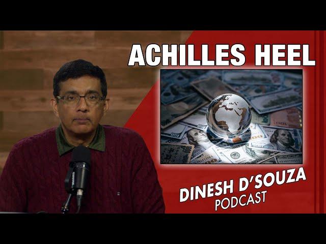 ACHILLES HEEL Dinesh D’Souza Podcast Ep986