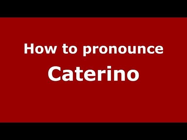 How to pronounce Caterino (Italian/Italy) - PronounceNames.com