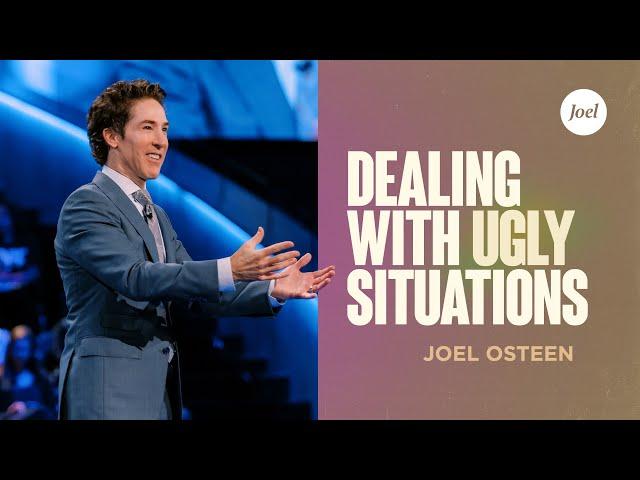 Dealing With Ugly Situations | Joel Osteen