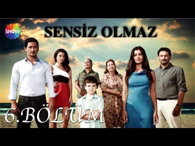 Sensiz Olmaz 6.Bölüm