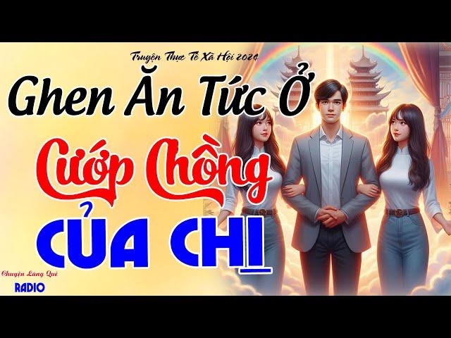 Chuyện Hôn Nhân Và Luật Nhân Quả: "GHEN ĂN TỨC Ở CƯỚP CHỒNG CỦA CHỊ" - Đọc Truyện Đêm Khuya Ngủ Ngon