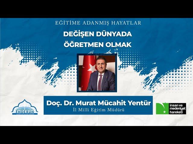 Değişen Dünyada Öğretmen Olmak | Doç. Dr. Murat Mücahit Yentür | Eğitime Adanmış Hayatlar