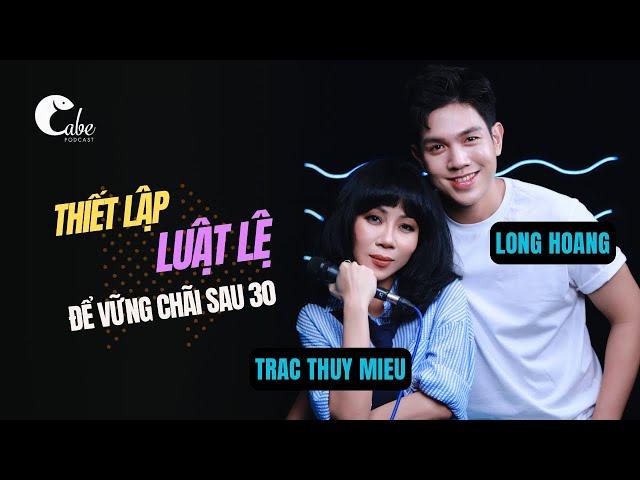 Thiết lập luật lệ để vững chãi sau tuổi 30 - Host Trác Thuý Miêu - Long Hoàng | Cá Bé Podcast 22