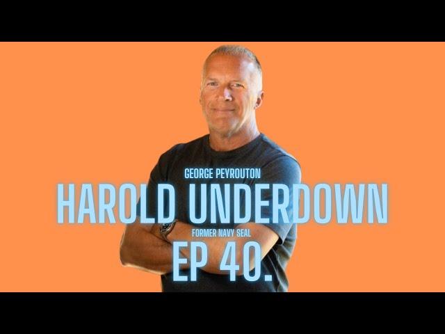 Harold Underdown | Former Navy SEAL Pt. 7 | Ep 40 | The George Peyrouton Podcast