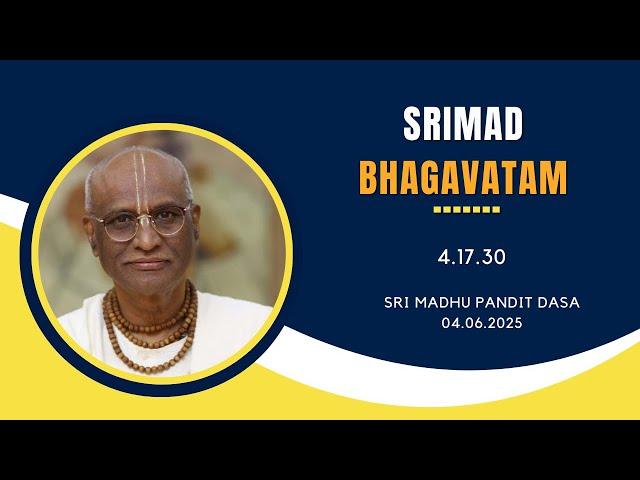 Srimad Bhagavatam | Sri Madhu Pandit Dasa | SB 4.17.30 | 04.06.2025