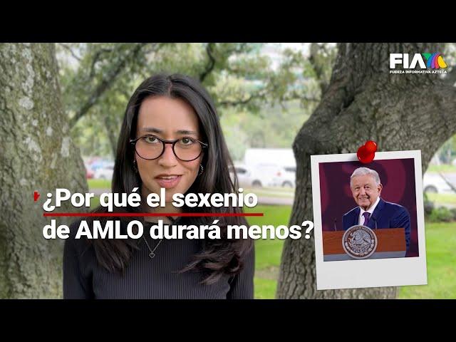 ¿Por qué el sexenio de AMLO durará menos de seis años?