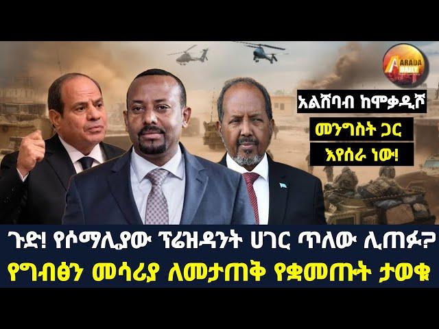 Arada daily news:ጉድ! የሶማሊያው ፕሬዝዳንት ሀገር ጥለው ሊጠፉ? አልሸባብ ከሞቃዲሾ መንግስት ጋር እየሰራ ነው!