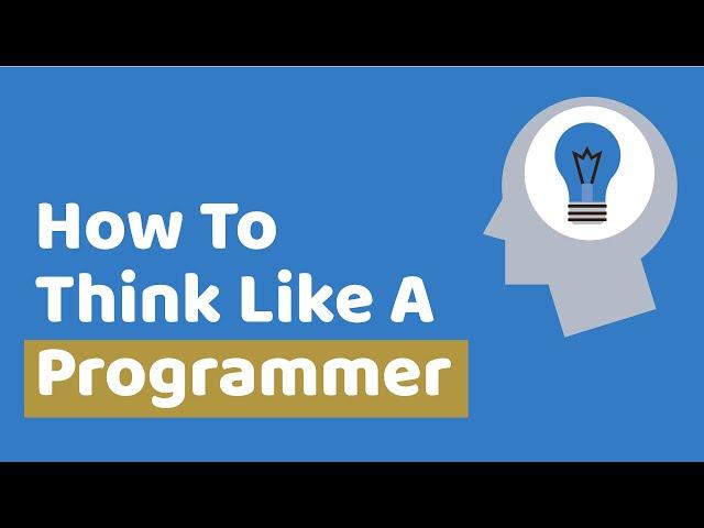 How To Think Like A Programmer - Learn To Solve Problems!