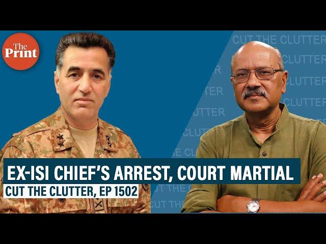 Ex-ISI chief Lt-Gen Faiz Hameed's arrest, court-martial — Pakistan’s empire strikes back, on its own