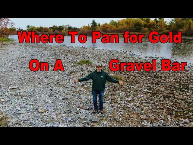 How to find the best spot to pan for gold on a gravel bar.