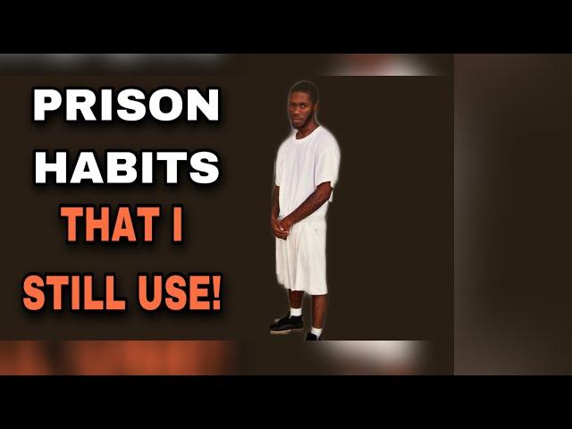 4 PRISON HABITS THAT I STILL HAVE!