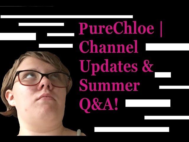 PureChloe | Channel Updates & Summer Q&A?