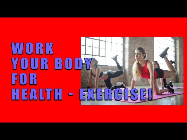 Work Your Body For Health - Exercise!