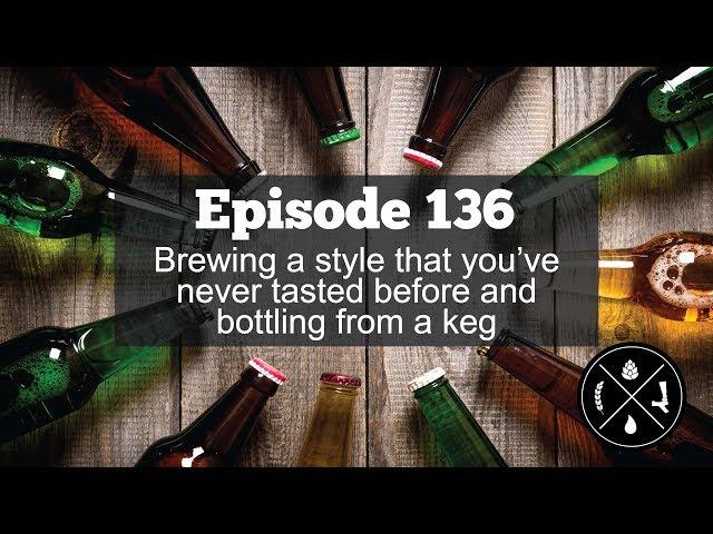 Brewing a style that you’ve never tasted before and bottling from a keg — Ep. 136