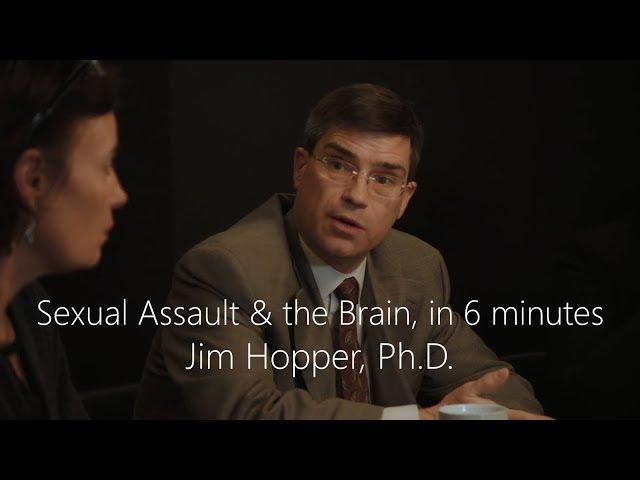 Sexual Assault & the Brain in Six Minutes - Jim Hopper, Ph.D.