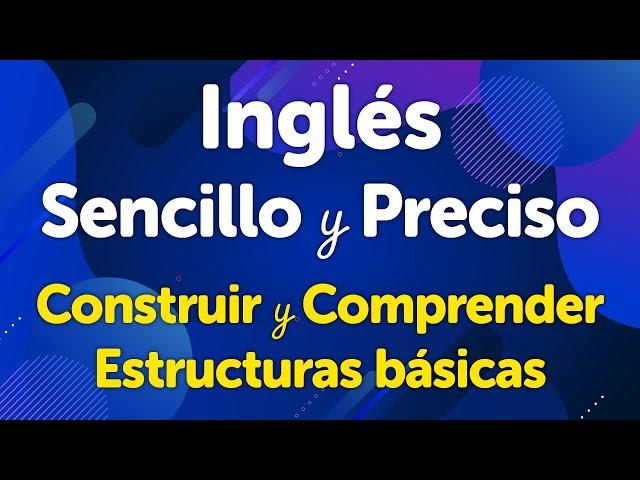 Inglés Sencillo y Preciso: Guía para Construir y Comprender Estructuras Básicas