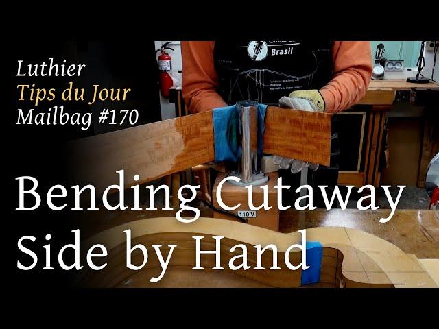 Luthier Tips du Jour Mailbag 170 - Bending Cutaway Side by Hand