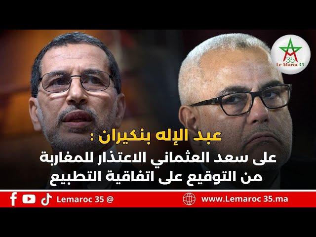 عبد الإله بنكيران: "على سعد العثماني الاعتذار للمغاربة من التوقيع على اتفاقية التطبيع"