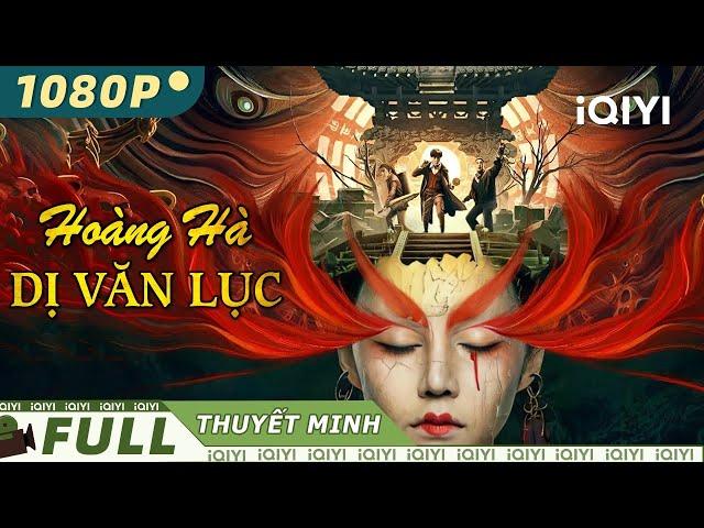 HOÀNG HÀ DỊ VĂN LỤC | Siêu Phẩm Hành Động Thám Hiểm Kinh Dị Cực Gay Cấn | iQIYI Movie Vietnam