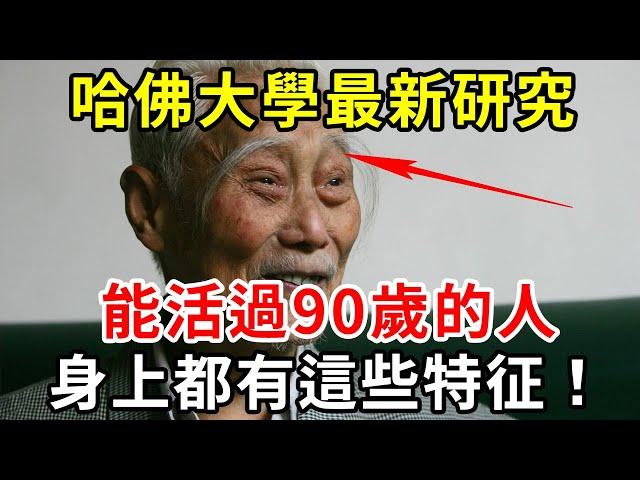 哈佛大學最新研究：跟蹤105萬老人後發現，能活過90歲的人，身上都有這些特征！【中老年講堂】