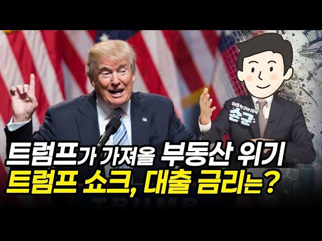 트럼프가 가져올 부동산 위기 트럼프 쇼크, 대출 금리는?