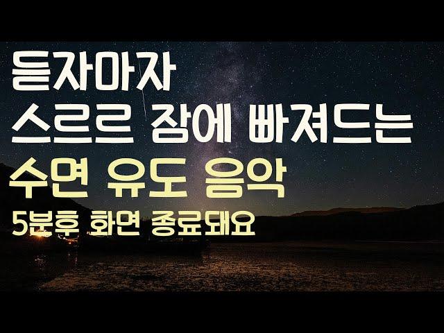 듣자마자 스르르 잠에 빠져드는 수면유도음악 -5분후 화면 꺼짐 -잠 잘때 듣기 좋은 음악