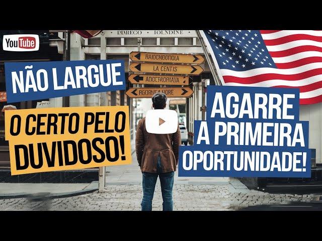 ERRO COMUM DOS IMIGRANTES NOS ESTADOS UNIDOS , NÃO LARGUE O CERTO PELO DUVIDOSO!