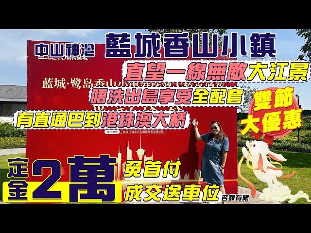 【雙節大優惠】中山藍城香山小鎮 | 定金2萬 免首付上車一線無敵大江景豪宅，成交仲送車位 #中山樓盤 #中山買樓