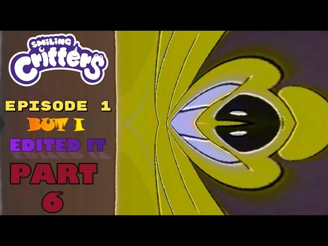 Smiling Critters Episode 1 But I Edited It YET, YET, YET, YET AGAIN! (Part 6)