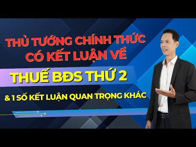 Thủ Tướng chính thức có kết luận về Thuế BĐS thứ 2 & một số kết luận quan trọng khác | Hiệp BĐS