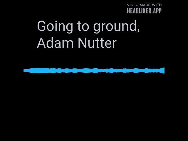 Adam Nutter, Going to ground