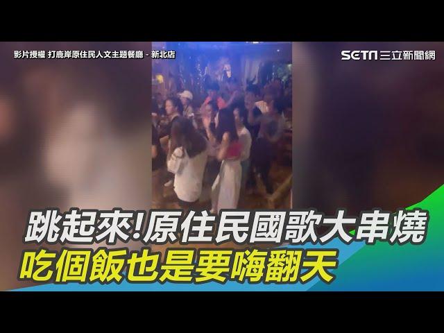 跳起來!原住民國歌大串燒 吃個飯也是要嗨翻天｜三立新聞網 SETN.com