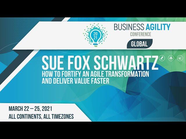 How to Fortify an Agile Transformation and Deliver Value Faster | Sue Fox Schwartz