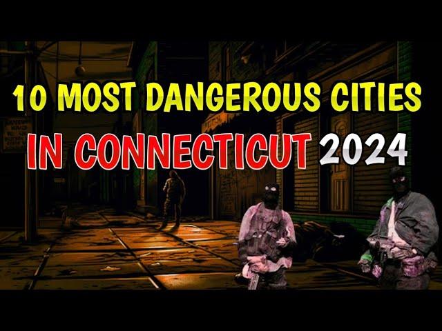 Top 10 Most Dangerous Cities in Connecticut 2024