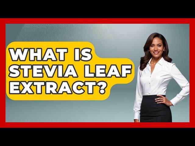 What Is Stevia Leaf Extract? - The Plant Enthusiast