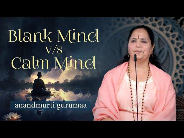 Blank Mind v/s Calm Mind | Quiet Mind v/s Foggy Mind (English) | Anandmurti Gurumaa