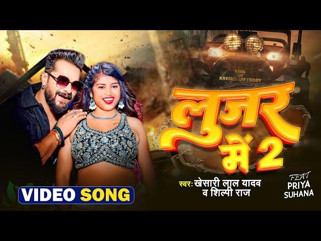 VIDEO - #Khesari Lal Yadav | #लूजर में 2 | #Shilpi Raj - #Lujar Me 2 | #Bhojpuri Song 2024