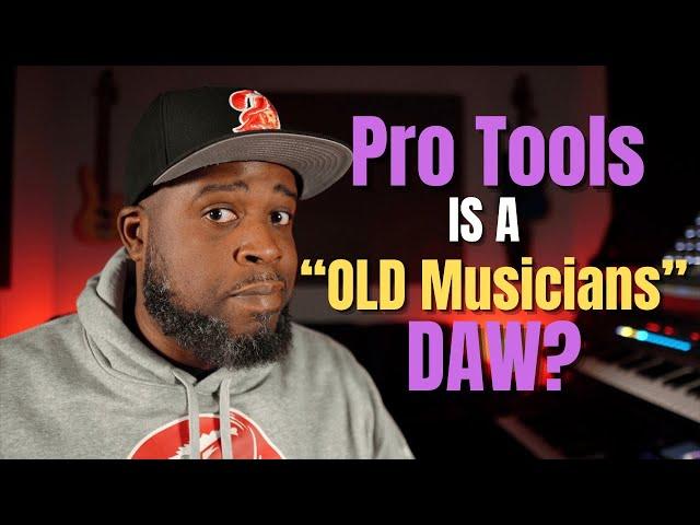 Pro Tools is an "Old Musicians" DAW?