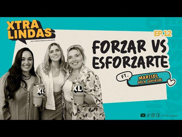 Xtralindas El Podcast 12- "Forzar VS Esforzarte"- FT. Marisol “Hola Sunshine”