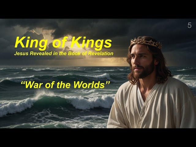 King of Kings: Jesus Revealed in the Book of Revelation | Part 4 "War of the Worlds" | Nov 4