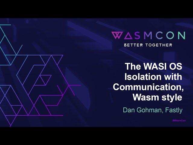 The WASI OS - Isolation with Communication, Wasm style - Dan Gohman, Fastly