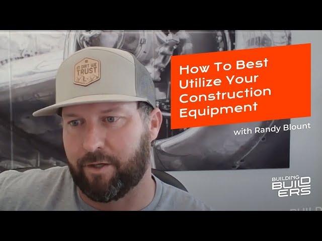 How to Best Utilize Your Construction Equipment with Randy Blount