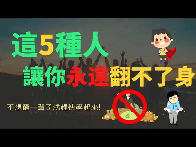 5種你必須馬上遠離的人，否則你永遠都只是個窮人 | 你不遠離這些朋友，遠離你的就是財富