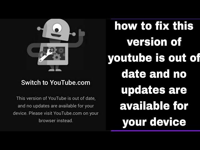 Fix this version of youtube is out of date and no updates are available for your device | switch to