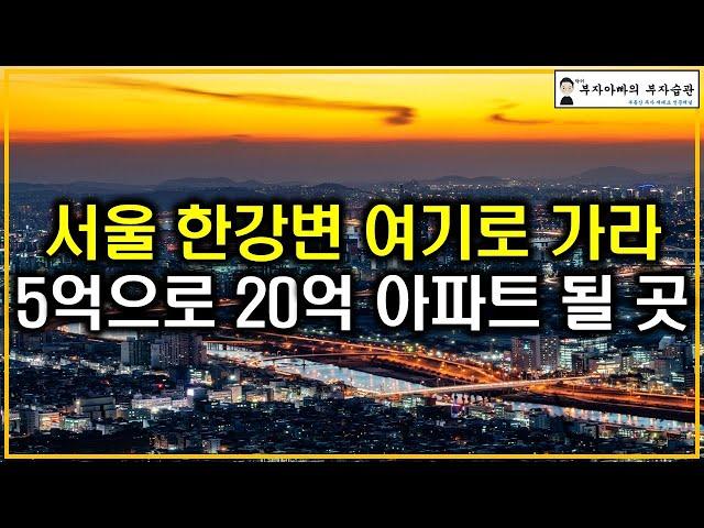 서울 한강변 여기로 가라 5억으로 20억 아파트 될 곳