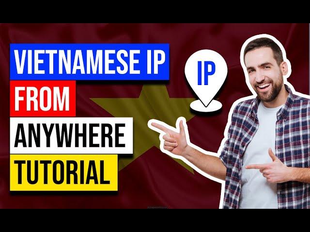 How to Get a Vietnamese IP Address  Top Rated VPN for Vietnam