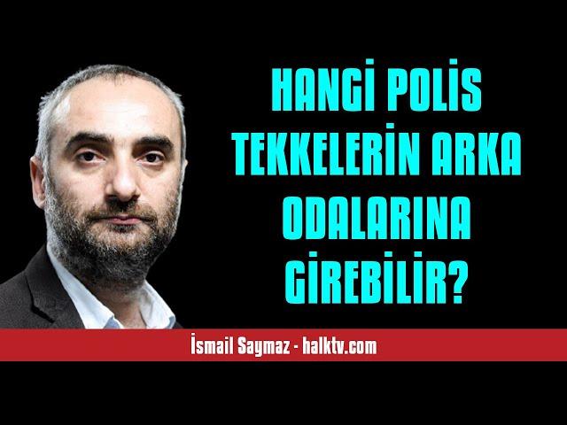 İSMAİL SAYMAZ: HANGİ POLİS TEKKELERİN ARKA ODALARINA GİREBİLİR? - SESLİ KÖŞE YAZISI