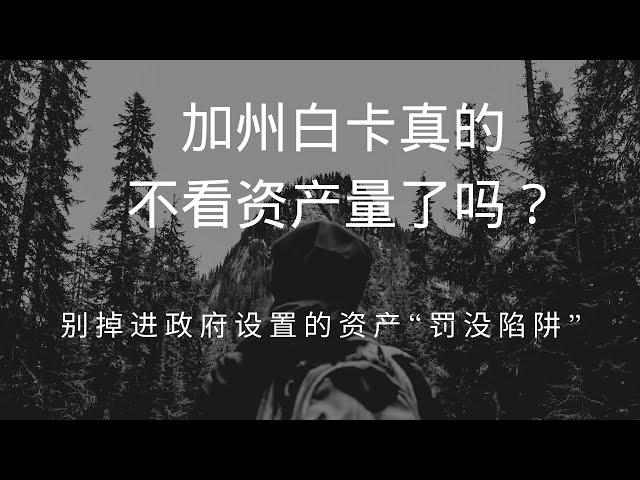 加州白卡真的不看资产量了吗？——别掉进政府设置的资产“罚没陷阱”